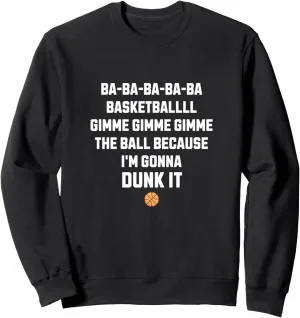 Basketball gimme gimme the ball because I'm gonna dunk it Sweatshirt