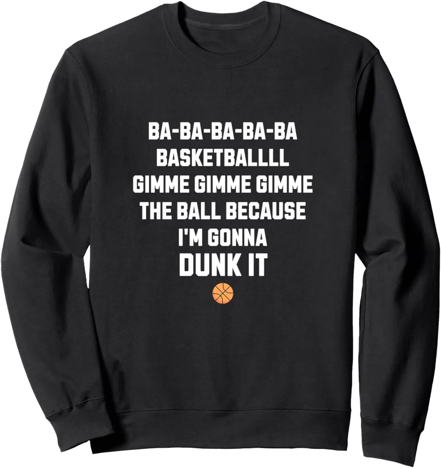 Basketball gimme gimme the ball because I'm gonna dunk it Sweatshirt
