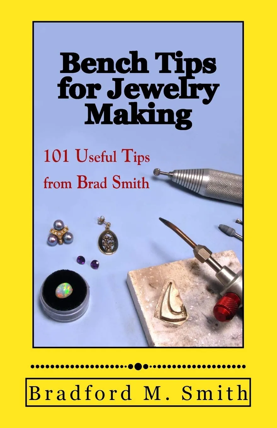 Bench Tips for Jewelry Making: 101 Useful Tips from Brad Smith (Smart Solutions For Jewelry Making Problems) Paperback – September 29, 2012