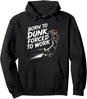 Born To Dunk Forced To Work Basketball Sports Basket Funny Pullover Hoodie