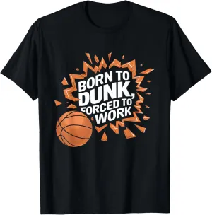 Born To Dunk Forced To Work Basketball Sports Basket Funny T-Shirt